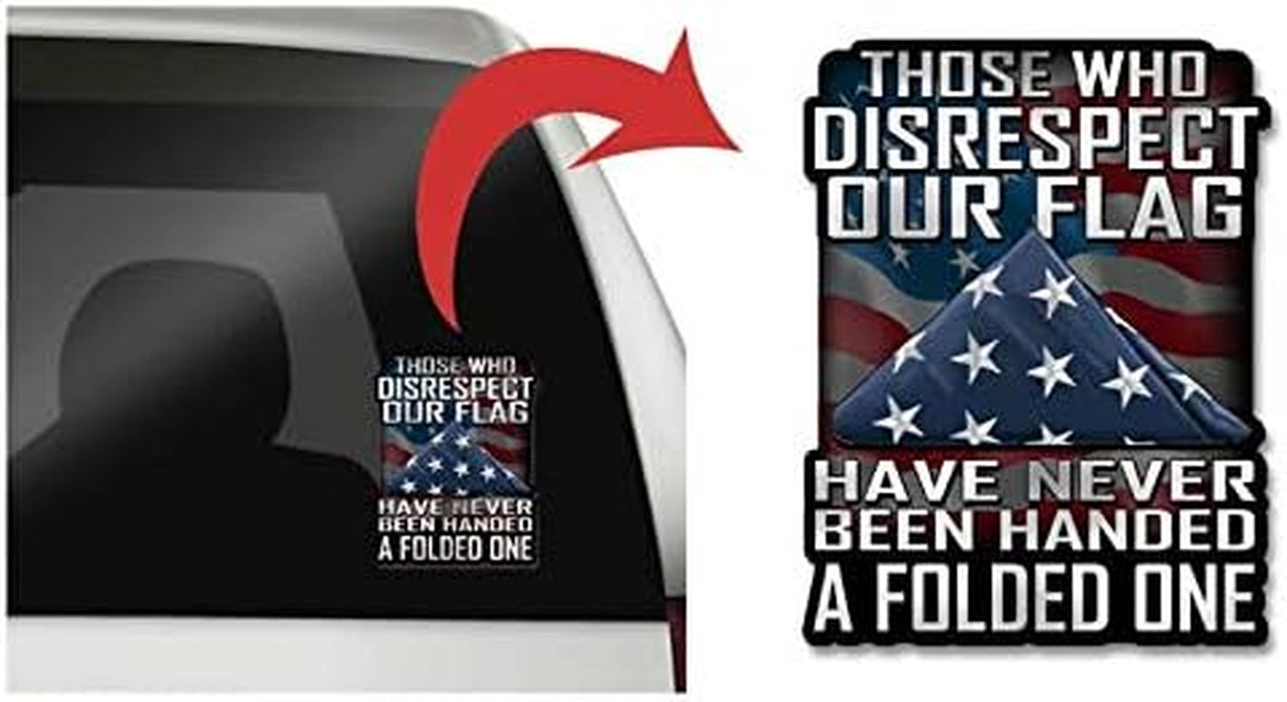 Those Who Disrespect Our Flag Have Never Been Handed a Folded One 7 Inch Decal for Cars, Trucks, Motorcycles, Boats & Laptops - Support Our Veterans