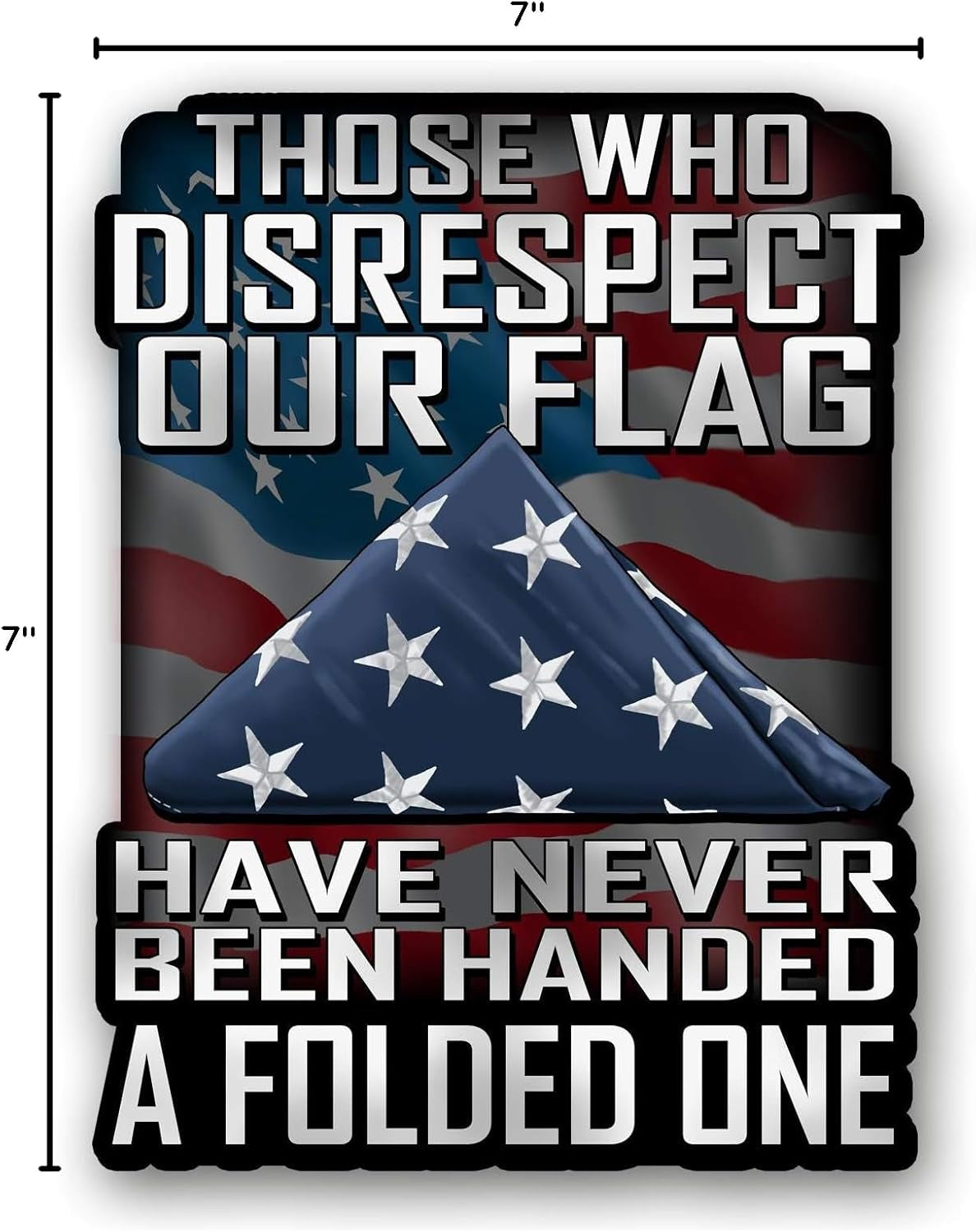 Those Who Disrespect Our Flag Have Never Been Handed a Folded One 7 Inch Decal for Cars, Trucks, Motorcycles, Boats & Laptops - Support Our Veterans