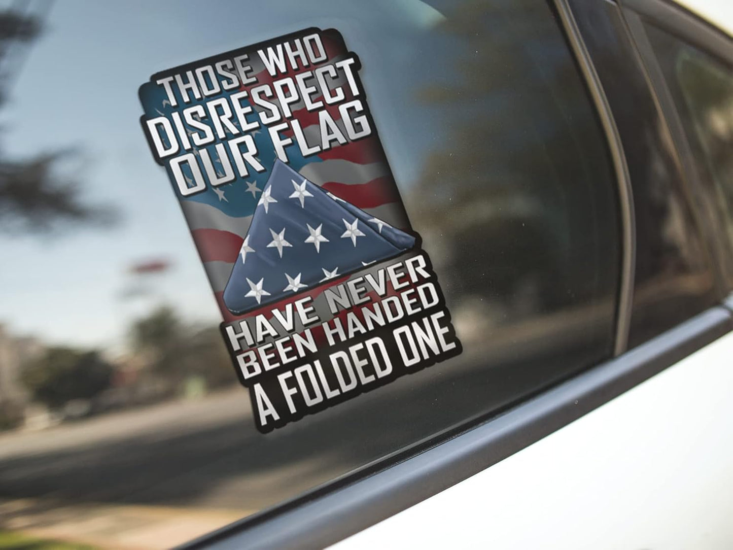 Those Who Disrespect Our Flag Have Never Been Handed a Folded One 7 Inch Decal for Cars, Trucks, Motorcycles, Boats & Laptops - Support Our Veterans