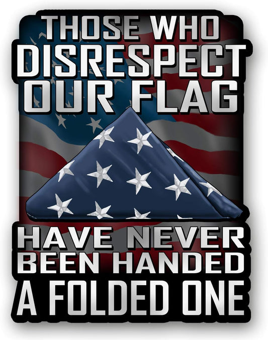 Those Who Disrespect Our Flag Have Never Been Handed a Folded One 7 Inch Decal for Cars, Trucks, Motorcycles, Boats & Laptops - Support Our Veterans
